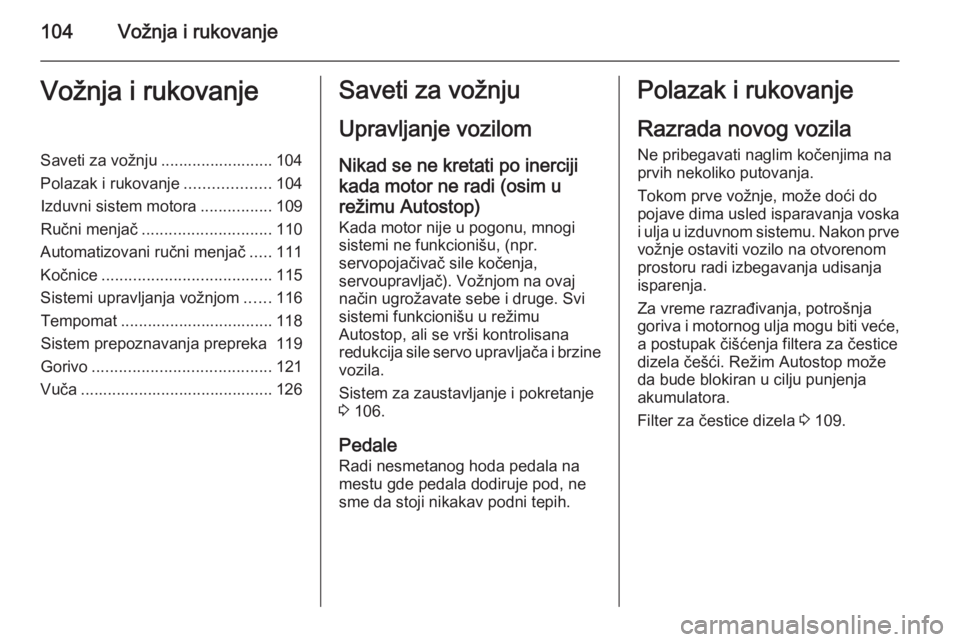 OPEL COMBO 2014  Uputstvo za upotrebu (in Serbian) 104Vožnja i rukovanjeVožnja i rukovanjeSaveti za vožnju ......................... 104
Polazak i rukovanje ...................104
Izduvni sistem motora ................109
Ručni menjač ...........