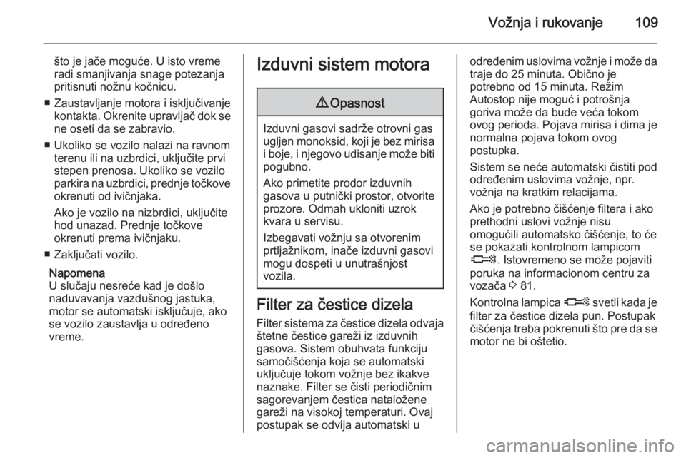 OPEL COMBO 2014  Uputstvo za upotrebu (in Serbian) Vožnja i rukovanje109
što je jače moguće. U isto vreme
radi smanjivanja snage potezanja
pritisnuti nožnu kočnicu.
■ Zaustavljanje motora i isključivanje kontakta. Okrenite upravljač dok se
n OPEL COMBO 2014  Uputstvo za upotrebu (in Serbian) Vožnja i rukovanje109
što je jače moguće. U isto vreme
radi smanjivanja snage potezanja
pritisnuti nožnu kočnicu.
■ Zaustavljanje motora i isključivanje kontakta. Okrenite upravljač dok se
n