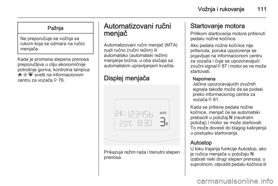 OPEL COMBO 2014  Uputstvo za upotrebu (in Serbian) Vožnja i rukovanje111Pažnja
Ne preporučuje se vožnja sa
rukom koja se odmara na ručici
menjača.
Kada je promena stepena prenosa preporučljiva u cilju ekonomičnije
potrošnje goriva, kontrolna  OPEL COMBO 2014  Uputstvo za upotrebu (in Serbian) Vožnja i rukovanje111Pažnja
Ne preporučuje se vožnja sa
rukom koja se odmara na ručici
menjača.
Kada je promena stepena prenosa preporučljiva u cilju ekonomičnije
potrošnje goriva, kontrolna