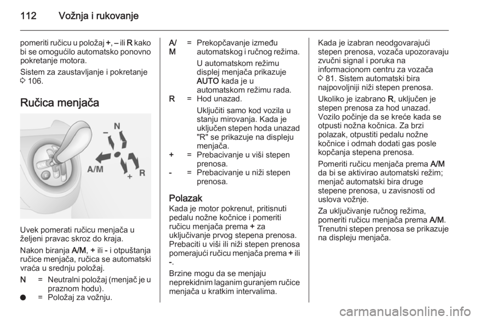 OPEL COMBO 2014  Uputstvo za upotrebu (in Serbian) 112Vožnja i rukovanje
pomeriti ručicu u položaj +, –  ili  R kako
bi se omogućilo automatsko ponovno pokretanje motora.
Sistem za zaustavljanje i pokretanje
3  106.
Ručica menjača
Uvek pomerat OPEL COMBO 2014  Uputstvo za upotrebu (in Serbian) 112Vožnja i rukovanje
pomeriti ručicu u položaj +, –  ili  R kako
bi se omogućilo automatsko ponovno pokretanje motora.
Sistem za zaustavljanje i pokretanje
3  106.
Ručica menjača
Uvek pomerat