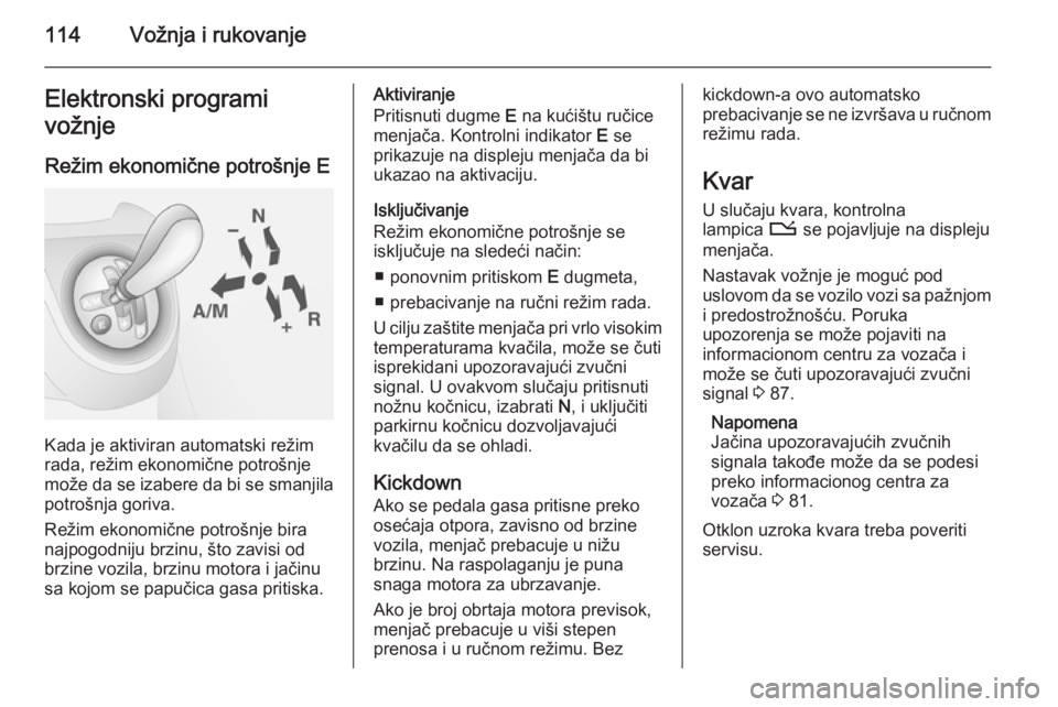 OPEL COMBO 2014  Uputstvo za upotrebu (in Serbian) 114Vožnja i rukovanjeElektronski programi
vožnje
Režim ekonomične potrošnje E
Kada je aktiviran automatski režim
rada, režim ekonomične potrošnje
može da se izabere da bi se smanjila
potroš OPEL COMBO 2014  Uputstvo za upotrebu (in Serbian) 114Vožnja i rukovanjeElektronski programi
vožnje
Režim ekonomične potrošnje E
Kada je aktiviran automatski režim
rada, režim ekonomične potrošnje
može da se izabere da bi se smanjila
potroš