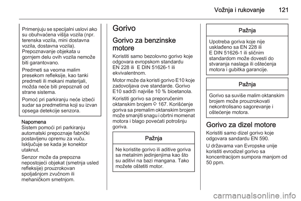 OPEL COMBO 2014  Uputstvo za upotrebu (in Serbian) Vožnja i rukovanje121Primenjuju se specijalni uslovi akosu obuhvaćena višlja vozila (npr.
terenska vozila, mini dostavna
vozila, dostavna vozila).
Prepoznavanje objekata u
gornjem delu ovih vozila  OPEL COMBO 2014  Uputstvo za upotrebu (in Serbian) Vožnja i rukovanje121Primenjuju se specijalni uslovi akosu obuhvaćena višlja vozila (npr.
terenska vozila, mini dostavna
vozila, dostavna vozila).
Prepoznavanje objekata u
gornjem delu ovih vozila
