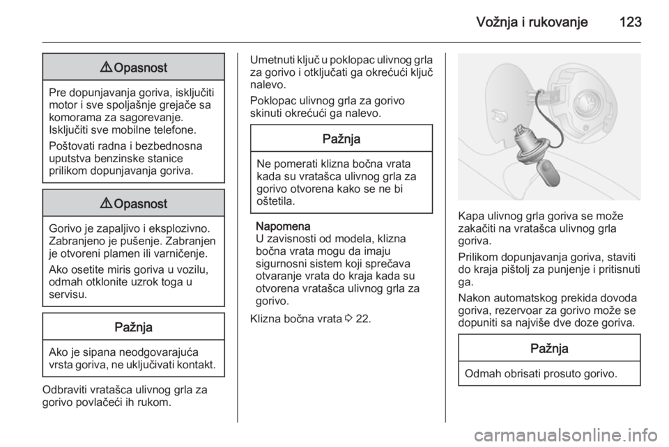 OPEL COMBO 2014  Uputstvo za upotrebu (in Serbian) Vožnja i rukovanje1239Opasnost
Pre dopunjavanja goriva, isključiti
motor i sve spoljašnje grejače sa
komorama za sagorevanje.
Isključiti sve mobilne telefone.
Poštovati radna i bezbednosna
uputs OPEL COMBO 2014  Uputstvo za upotrebu (in Serbian) Vožnja i rukovanje1239Opasnost
Pre dopunjavanja goriva, isključiti
motor i sve spoljašnje grejače sa
komorama za sagorevanje.
Isključiti sve mobilne telefone.
Poštovati radna i bezbednosna
uputs
