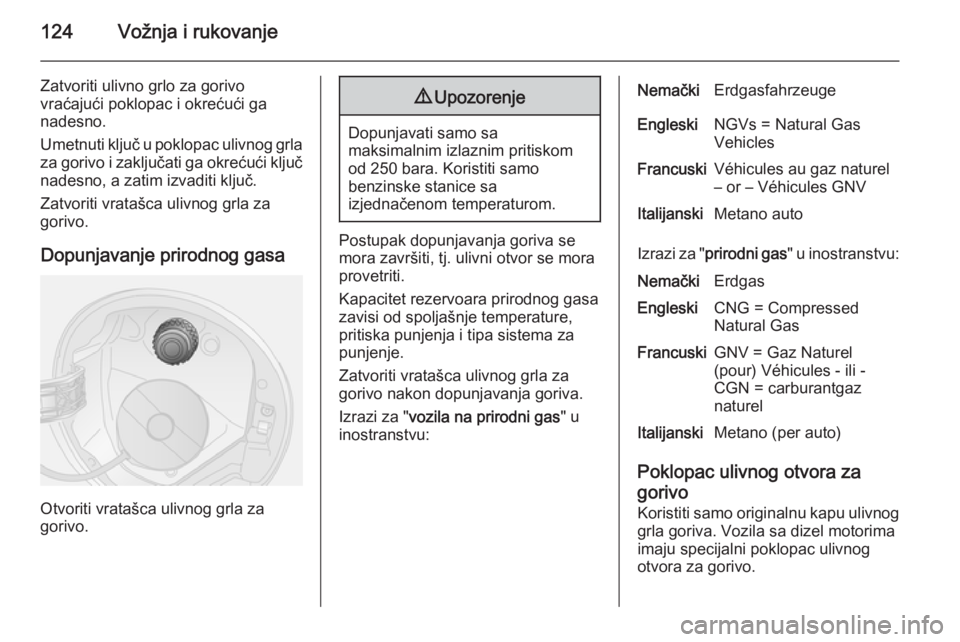 OPEL COMBO 2014  Uputstvo za upotrebu (in Serbian) 124Vožnja i rukovanje
Zatvoriti ulivno grlo za gorivo
vraćajući poklopac i okrećući ga
nadesno.
Umetnuti ključ u poklopac ulivnog grla za gorivo i zaključati ga okrećući ključ
nadesno, a zat OPEL COMBO 2014  Uputstvo za upotrebu (in Serbian) 124Vožnja i rukovanje
Zatvoriti ulivno grlo za gorivo
vraćajući poklopac i okrećući ga
nadesno.
Umetnuti ključ u poklopac ulivnog grla za gorivo i zaključati ga okrećući ključ
nadesno, a zat