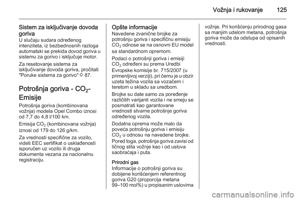OPEL COMBO 2014  Uputstvo za upotrebu (in Serbian) Vožnja i rukovanje125
Sistem za isključivanje dovoda
goriva
U slučaju sudara određenog
intenziteta, iz bezbednosnih razloga
automatski se prekida dovod goriva u sistemu za gorivo i isključuje mot OPEL COMBO 2014  Uputstvo za upotrebu (in Serbian) Vožnja i rukovanje125
Sistem za isključivanje dovoda
goriva
U slučaju sudara određenog
intenziteta, iz bezbednosnih razloga
automatski se prekida dovod goriva u sistemu za gorivo i isključuje mot