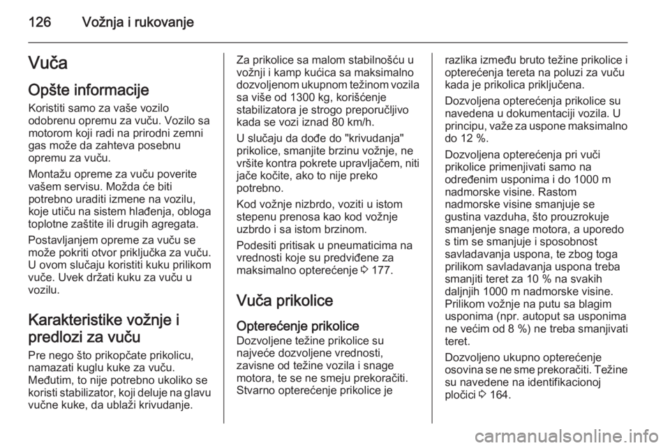 OPEL COMBO 2014  Uputstvo za upotrebu (in Serbian) 126Vožnja i rukovanjeVuča
Opšte informacije Koristiti samo za vaše vozilo
odobrenu opremu za vuču. Vozilo sa
motorom koji radi na prirodni zemni
gas može da zahteva posebnu
opremu za vuču.
Mont OPEL COMBO 2014  Uputstvo za upotrebu (in Serbian) 126Vožnja i rukovanjeVuča
Opšte informacije Koristiti samo za vaše vozilo
odobrenu opremu za vuču. Vozilo sa
motorom koji radi na prirodni zemni
gas može da zahteva posebnu
opremu za vuču.
Mont