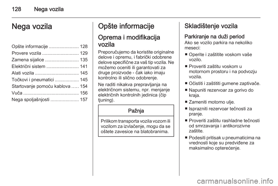 OPEL COMBO 2014  Uputstvo za upotrebu (in Serbian) 128Nega vozilaNega vozilaOpšte informacije.......................128
Provere vozila ............................ 129
Zamena sijalice .......................... 135
Električni sistem ................ OPEL COMBO 2014  Uputstvo za upotrebu (in Serbian) 128Nega vozilaNega vozilaOpšte informacije.......................128
Provere vozila ............................ 129
Zamena sijalice .......................... 135
Električni sistem ................