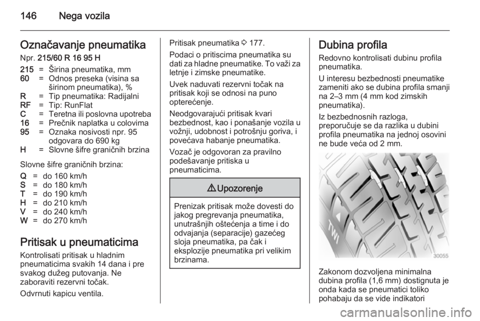 OPEL COMBO 2014  Uputstvo za upotrebu (in Serbian) 146Nega vozilaOznačavanje pneumatika
Npr.  215/60 R 16 95 H215=Širina pneumatika, mm60=Odnos preseka (visina sa
širinom pneumatika), %R=Tip pneumatika: RadijalniRF=Tip: RunFlatC=Teretna ili poslovn