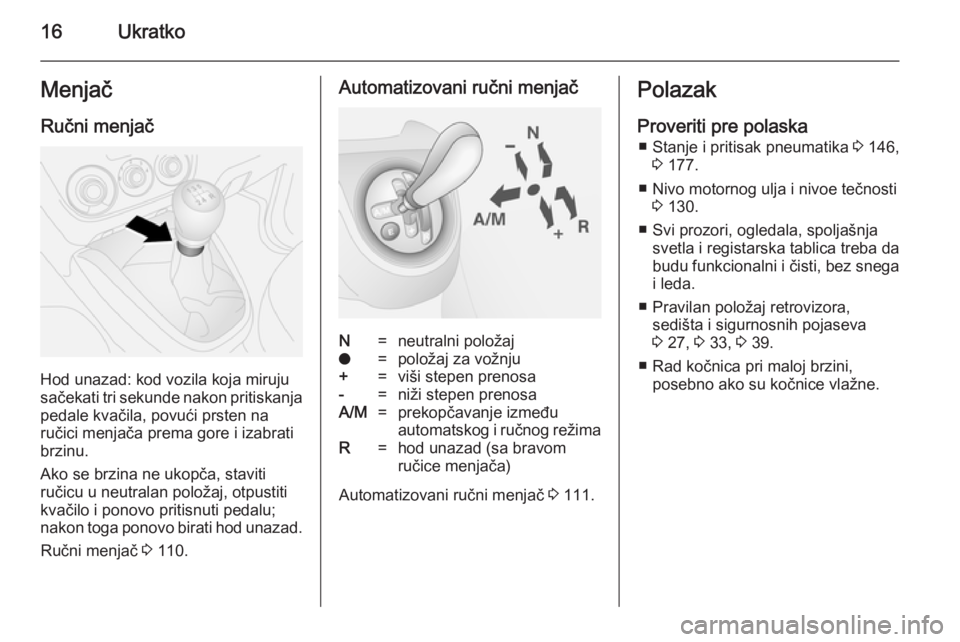 OPEL COMBO 2014  Uputstvo za upotrebu (in Serbian) 16UkratkoMenjačRučni menjač
Hod unazad: kod vozila koja miruju
sačekati tri sekunde nakon pritiskanja
pedale kvačila, povući prsten na
ručici menjača prema gore i izabrati
brzinu.
Ako se brzin