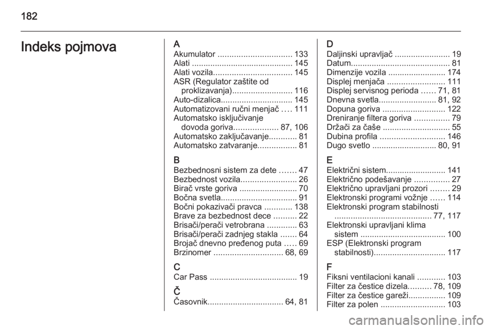 OPEL COMBO 2014  Uputstvo za upotrebu (in Serbian) 182Indeks pojmovaAAkumulator  ................................ 133
Alati ............................................ 145
Alati vozila .................................. 145
ASR (Regulator zaštite od