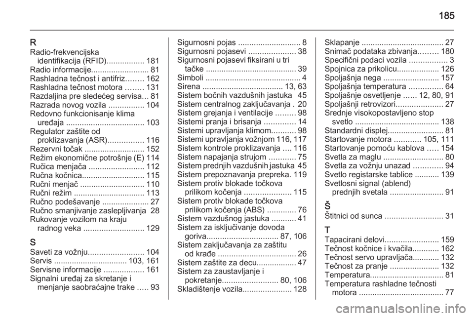 OPEL COMBO 2014  Uputstvo za upotrebu (in Serbian) 185
RRadio-frekvencijska identifikacija (RFID) .................181
Radio informacije ..........................81
Rashladna tečnost i antifriz ........162
Rashladna tečnost motora  ........131
Razd