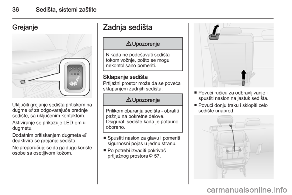 OPEL COMBO 2014  Uputstvo za upotrebu (in Serbian) 36Sedišta, sistemi zaštiteGrejanje
Uključiti grejanje sedišta pritiskom nadugme  ß za odgovarajuće prednje
sedište, sa uključenim kontaktom.
Aktiviranje se prikazuje LED-om u
dugmetu.
Dodatnim