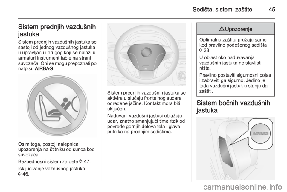 OPEL COMBO 2014  Uputstvo za upotrebu (in Serbian) Sedišta, sistemi zaštite45Sistem prednjih vazdušnih
jastuka
Sistem prednjih vazdušnih jastuka se
sastoji od jednog vazdušnog jastuka
u upravljaču i drugog koji se nalazi u
armaturi instrument ta