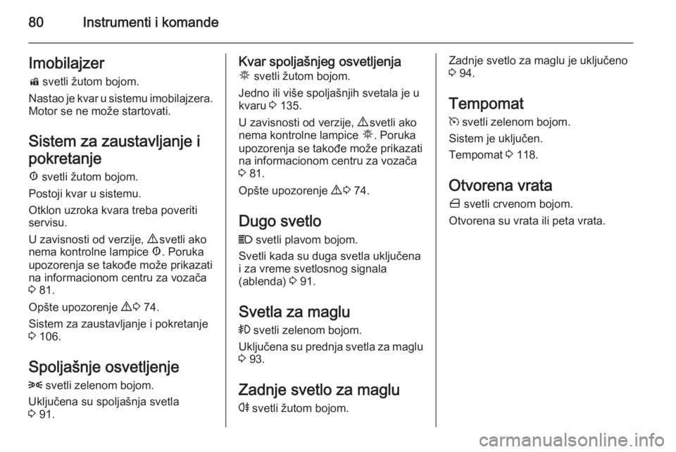 OPEL COMBO 2014  Uputstvo za upotrebu (in Serbian) 80Instrumenti i komandeImobilajzerd  svetli žutom bojom.
Nastao je kvar u sistemu imobilajzera. Motor se ne može startovati.
Sistem za zaustavljanje i
pokretanje Æ  svetli žutom bojom.
Postoji kva