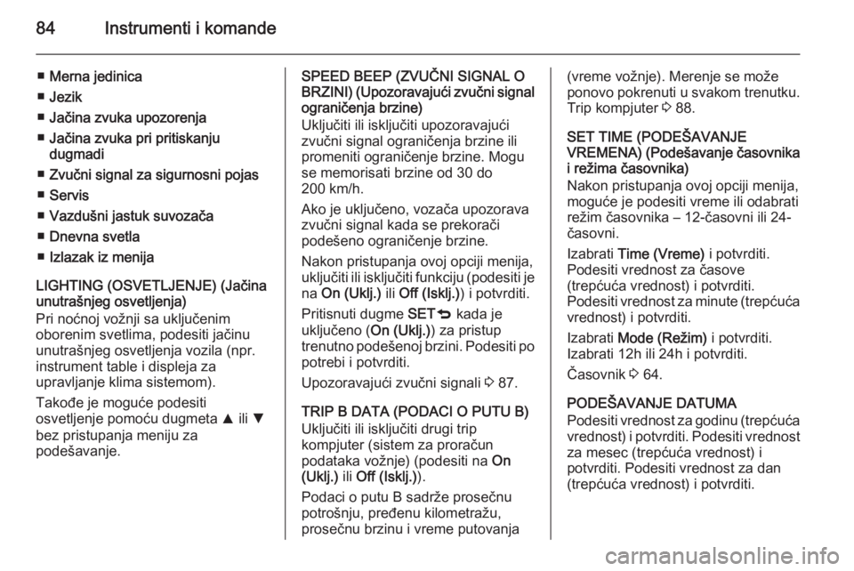 OPEL COMBO 2014  Uputstvo za upotrebu (in Serbian) 84Instrumenti i komande
■Merna jedinica
■ Jezik
■ Jačina zvuka upozorenja
■ Jačina zvuka pri pritiskanju
dugmadi
■ Zvučni signal za sigurnosni pojas
■ Servis
■ Vazdušni jastuk suvoza