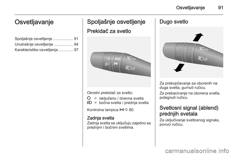 OPEL COMBO 2014  Uputstvo za upotrebu (in Serbian) Osvetljavanje91OsvetljavanjeSpoljašnje osvetljenje..................91
Unutrašnje osvetljenje .................94
Karakteristike osvetljenja .............97Spoljašnje osvetljenje
Prekidač za svetl OPEL COMBO 2014  Uputstvo za upotrebu (in Serbian) Osvetljavanje91OsvetljavanjeSpoljašnje osvetljenje..................91
Unutrašnje osvetljenje .................94
Karakteristike osvetljenja .............97Spoljašnje osvetljenje
Prekidač za svetl