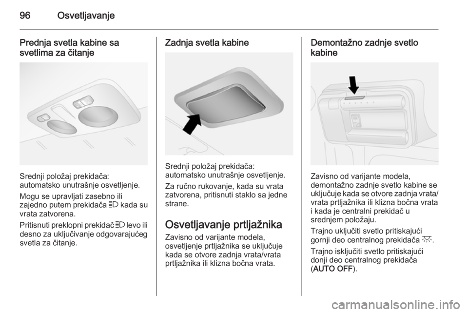 OPEL COMBO 2014 Uputstvo za upotrebu (in Serbian) 96Osvetljavanje
Prednja svetla kabine sa
svetlima za čitanje
Srednji položaj prekidača:
automatsko unutrašnje osvetljenje.
Mogu se upravljati zasebno ili
zajedno putem prekidača 7 kada su
vrata OPEL COMBO 2014 Uputstvo za upotrebu (in Serbian) 96Osvetljavanje
Prednja svetla kabine sa
svetlima za čitanje
Srednji položaj prekidača:
automatsko unutrašnje osvetljenje.
Mogu se upravljati zasebno ili
zajedno putem prekidača 7 kada su
vrata
