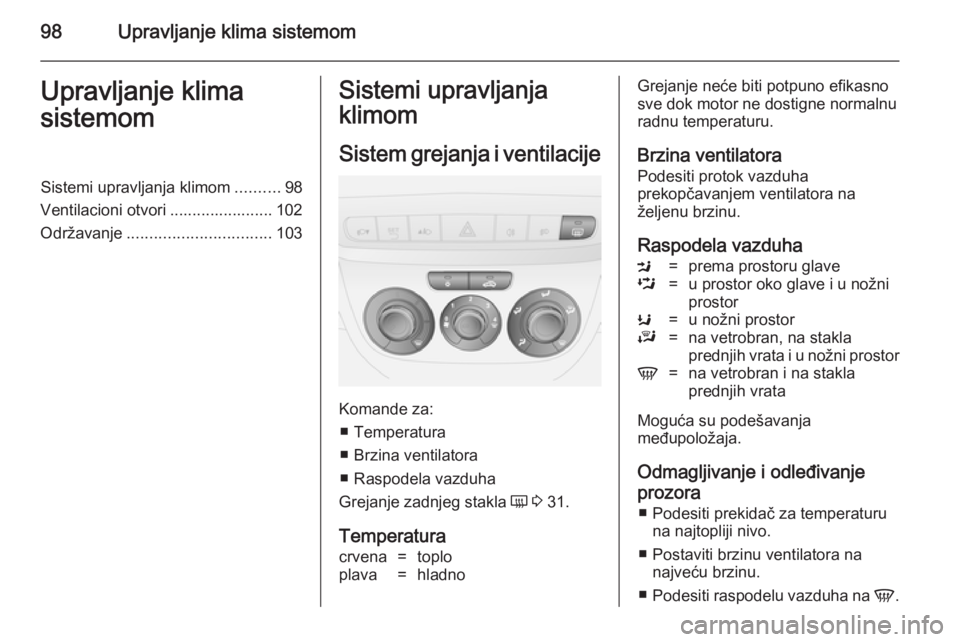 OPEL COMBO 2014 Uputstvo za upotrebu (in Serbian) 98Upravljanje klima sistemomUpravljanje klima
sistemomSistemi upravljanja klimom ..........98
Ventilacioni otvori ....................... 102 Održavanje ................................ 103Sistemi up OPEL COMBO 2014 Uputstvo za upotrebu (in Serbian) 98Upravljanje klima sistemomUpravljanje klima
sistemomSistemi upravljanja klimom ..........98
Ventilacioni otvori ....................... 102 Održavanje ................................ 103Sistemi up