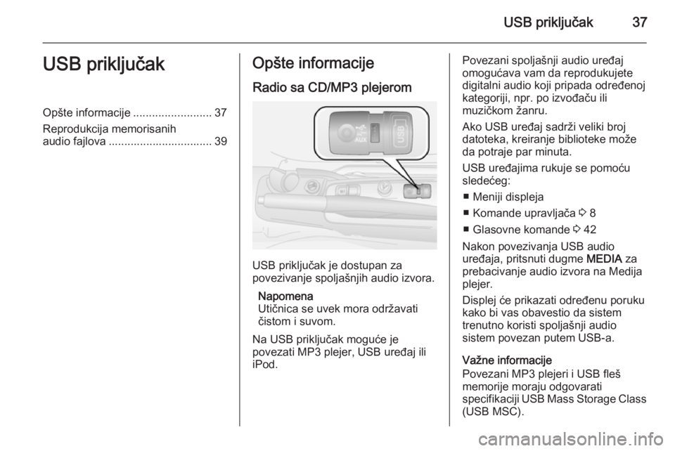 OPEL COMBO 2015 Uputstvo za rukovanje Infotainment sistemom (in Serbian) USB priključak37USB priključakOpšte informacije.........................37
Reprodukcija memorisanih
audio fajlova ................................. 39Opšte informacije
Radio sa CD/MP3 plejerom
USB OPEL COMBO 2015 Uputstvo za rukovanje Infotainment sistemom (in Serbian) USB priključak37USB priključakOpšte informacije.........................37
Reprodukcija memorisanih
audio fajlova ................................. 39Opšte informacije
Radio sa CD/MP3 plejerom
USB