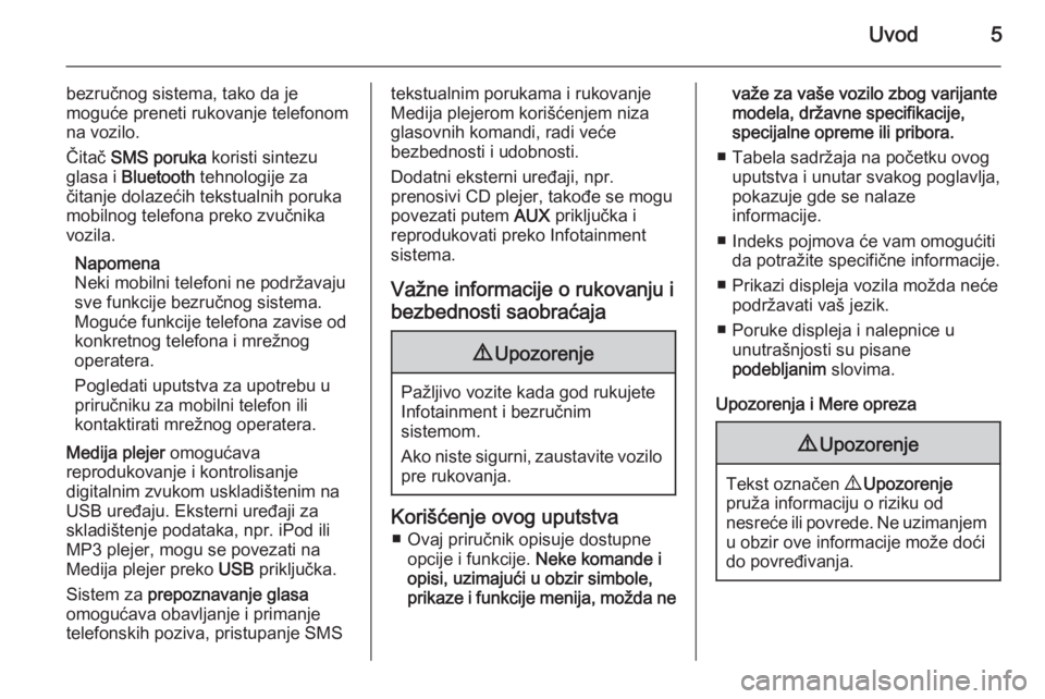 OPEL COMBO 2015  Uputstvo za rukovanje Infotainment sistemom (in Serbian) Uvod5
bezručnog sistema, tako da je
moguće preneti rukovanje telefonom
na vozilo.
Čitač  SMS poruka  koristi sintezu
glasa i  Bluetooth  tehnologije za
čitanje dolazećih tekstualnih poruka
mobil