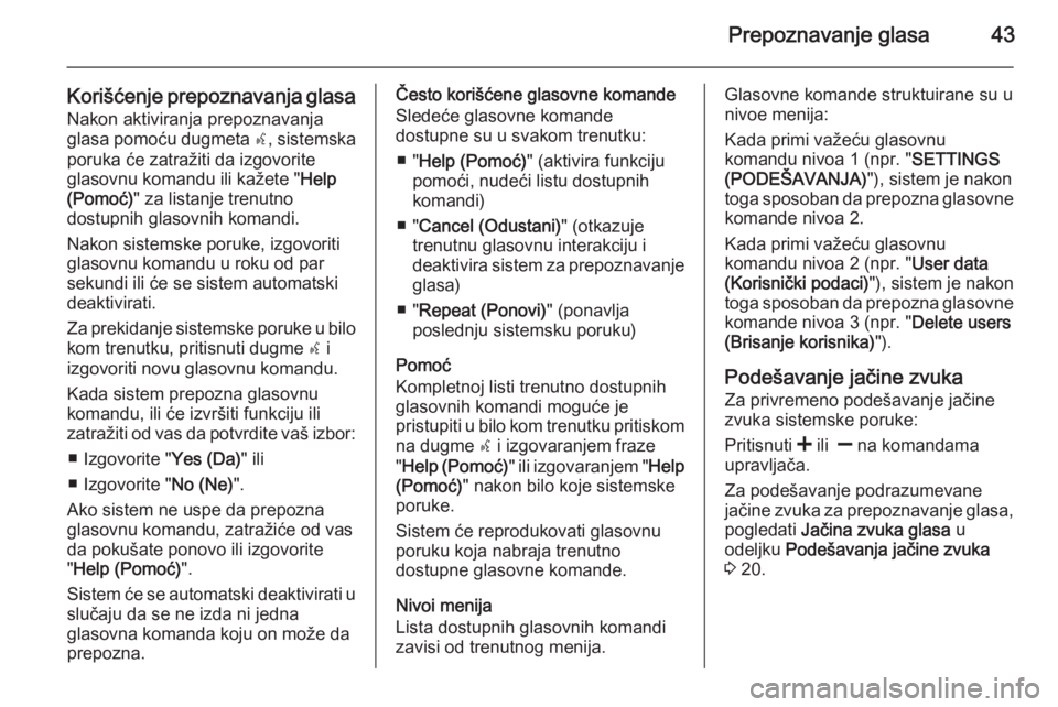 OPEL COMBO 2015  Uputstvo za rukovanje Infotainment sistemom (in Serbian) Prepoznavanje glasa43
Korišćenje prepoznavanja glasaNakon aktiviranja prepoznavanja
glasa pomoću dugmeta  s, sistemska
poruka će zatražiti da izgovorite
glasovnu komandu ili kažete " Help
(P