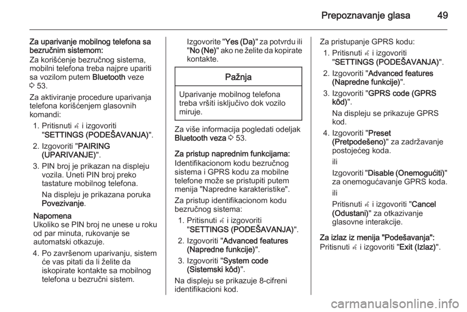OPEL COMBO 2015  Uputstvo za rukovanje Infotainment sistemom (in Serbian) Prepoznavanje glasa49
Za uparivanje mobilnog telefona sa
bezručnim sistemom:
Za korišćenje bezručnog sistema,
mobilni telefona treba najpre upariti
sa vozilom putem  Bluetooth veze
3  53.
Za aktiv