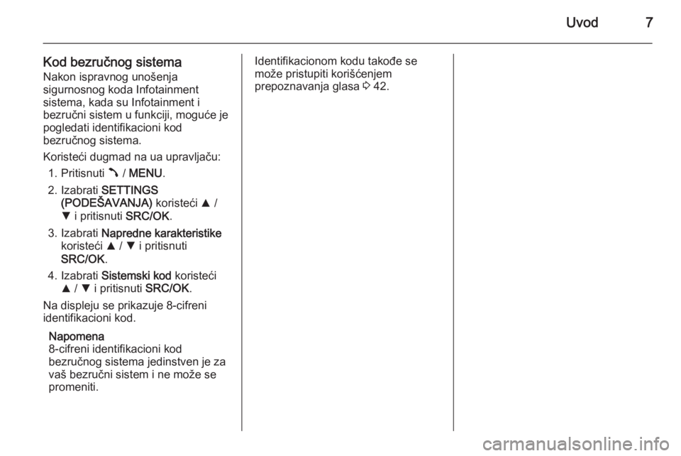 OPEL COMBO 2015  Uputstvo za rukovanje Infotainment sistemom (in Serbian) Uvod7
Kod bezručnog sistemaNakon ispravnog unošenja
sigurnosnog koda Infotainment
sistema, kada su Infotainment i
bezručni sistem u funkciji, moguće je
pogledati identifikacioni kod
bezručnog sis