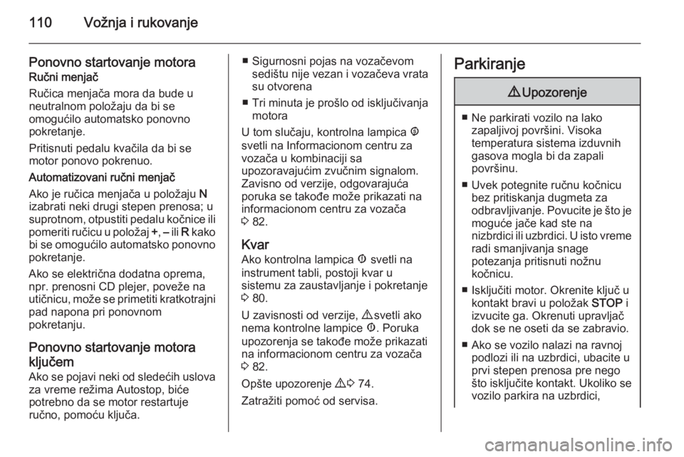 OPEL COMBO 2015  Uputstvo za upotrebu (in Serbian) 110Vožnja i rukovanje
Ponovno startovanje motoraRučni menjač
Ručica menjača mora da bude u
neutralnom položaju da bi se
omogućilo automatsko ponovno
pokretanje.
Pritisnuti pedalu kvačila da bi