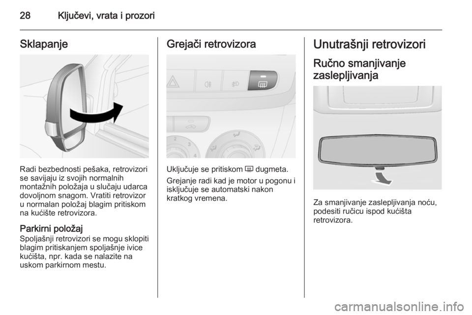 OPEL COMBO 2015 Uputstvo za upotrebu (in Serbian) 28Ključevi, vrata i prozoriSklapanje
Radi bezbednosti pešaka, retrovizori
se savijaju iz svojih normalnih
montažnih položaja u slučaju udarca
dovoljnom snagom. Vratiti retrovizor
u normalan polo OPEL COMBO 2015 Uputstvo za upotrebu (in Serbian) 28Ključevi, vrata i prozoriSklapanje
Radi bezbednosti pešaka, retrovizori
se savijaju iz svojih normalnih
montažnih položaja u slučaju udarca
dovoljnom snagom. Vratiti retrovizor
u normalan polo
