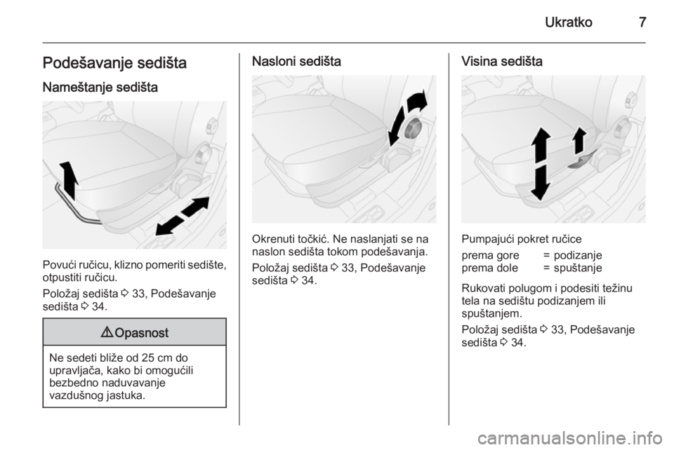 OPEL COMBO 2015  Uputstvo za upotrebu (in Serbian) Ukratko7Podešavanje sedištaNameštanje sedišta
Povući ručicu, klizno pomeriti sedište,otpustiti ručicu.
Položaj sedišta  3 33, Podešavanje
sedišta  3 34.
9 Opasnost
Ne sedeti bliže od 25 c