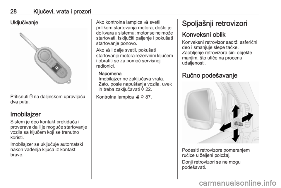 OPEL COMBO 2016  Uputstvo za upotrebu (in Serbian) 28Ključevi, vrata i prozoriUključivanje
Pritisnuti e na daljinskom upravljaču
dva puta.
Imobilajzer
Sistem je deo kontakt prekidača i
proverava da li je moguće startovanje
vozila sa ključem koji