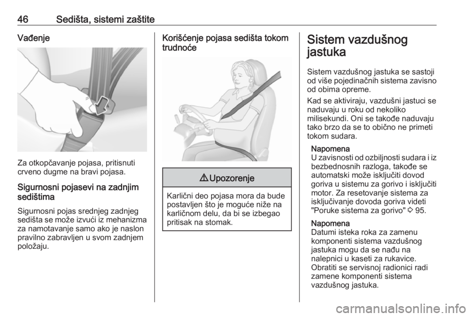 OPEL COMBO 2016  Uputstvo za upotrebu (in Serbian) 46Sedišta, sistemi zaštiteVađenje
Za otkopčavanje pojasa, pritisnuti
crveno dugme na bravi pojasa.
Sigurnosni pojasevi na zadnjim
sedištima
Sigurnosni pojas srednjeg zadnjeg
sedišta se može izv