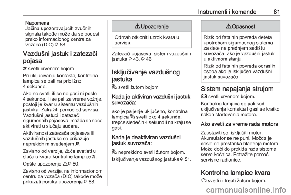 OPEL COMBO 2016  Uputstvo za upotrebu (in Serbian) Instrumenti i komande81Napomena
Jačina upozoravajućih zvučnih
signala takođe može da se podesi
preko informacionog centra za
vozača (DIC)  3 88.
Vazdušni jastuk i zatezači
pojasa
v  svetli crv