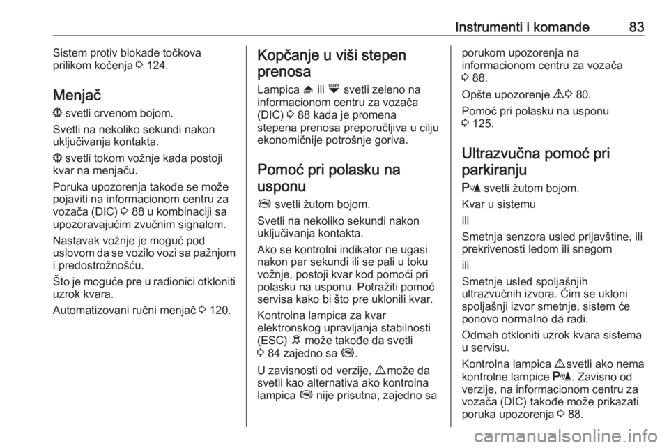 OPEL COMBO 2016  Uputstvo za upotrebu (in Serbian) Instrumenti i komande83Sistem protiv blokade točkova
prilikom kočenja  3 124.
Menjač
s  svetli crvenom bojom.
Svetli na nekoliko sekundi nakon
uključivanja kontakta.
s  svetli tokom vožnje kada p