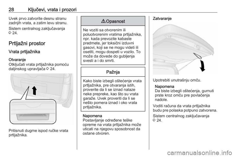 OPEL COMBO 2017  Uputstvo za upotrebu (in Serbian) 28Ključevi, vrata i prozoriUvek prvo zatvorite desnu stranu
zadnjih vrata, a zatim levu stranu.
Sistem centralnog zaključavanja
3  24.
Prtljažni prostor Vrata prtljažnika
Otvaranje
Otključati vra