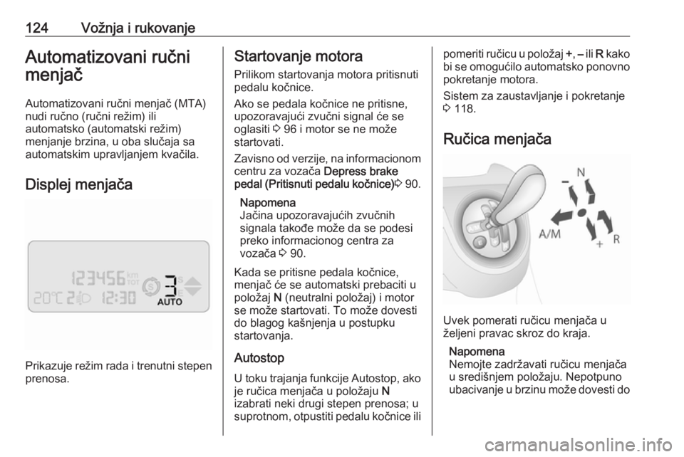 OPEL COMBO D 2017.5  Uputstvo za upotrebu (in Serbian) 124Vožnja i rukovanjeAutomatizovani ručnimenjač
Automatizovani ručni menjač (MTA)
nudi ručno (ručni režim) ili
automatsko (automatski režim)
menjanje brzina, u oba slučaja sa
automatskim upr