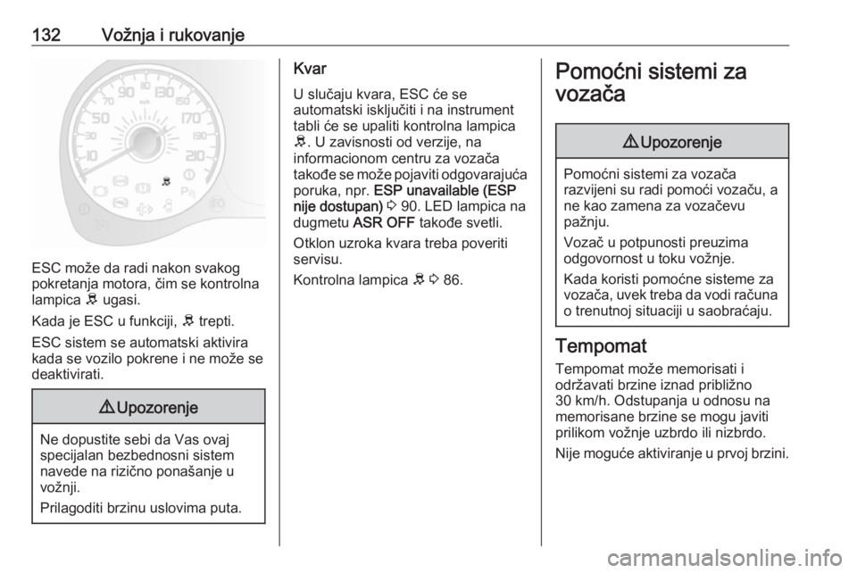 OPEL COMBO D 2017.5  Uputstvo za upotrebu (in Serbian) 132Vožnja i rukovanje
ESC može da radi nakon svakog
pokretanja motora, čim se kontrolna
lampica  R ugasi.
Kada je ESC u funkciji,  R trepti.
ESC sistem se automatski aktivira kada se vozilo pokrene