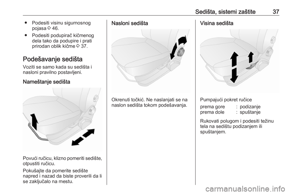 OPEL COMBO D 2017.5  Uputstvo za upotrebu (in Serbian) Sedišta, sistemi zaštite37● Podesiti visinu sigurnosnogpojasa  3 46.
● Podesiti podupirač kičmenog dela tako da podupire i prati
prirodan oblik kičme  3 37.
Podešavanje sedišta
Voziti se sa