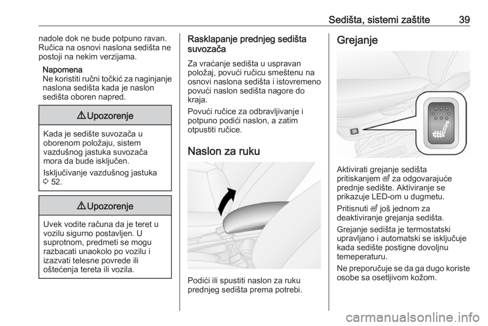 OPEL COMBO D 2017.5  Uputstvo za upotrebu (in Serbian) Sedišta, sistemi zaštite39nadole dok ne bude potpuno ravan.
Ručica na osnovi naslona sedišta ne postoji na nekim verzijama.
Napomena
Ne koristiti ručni točkić za naginjanje
naslona sedišta kad