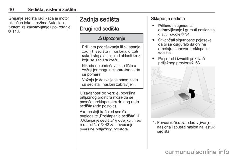 OPEL COMBO D 2017.5  Uputstvo za upotrebu (in Serbian) 40Sedišta, sistemi zaštiteGrejanje sedišta radi kada je motor
uključen tokom režima Autostop.
Sistem za zaustavljanje i pokretanje
3  118.Zadnja sedišta
Drugi red sedišta9 Upozorenje
Prilikom p