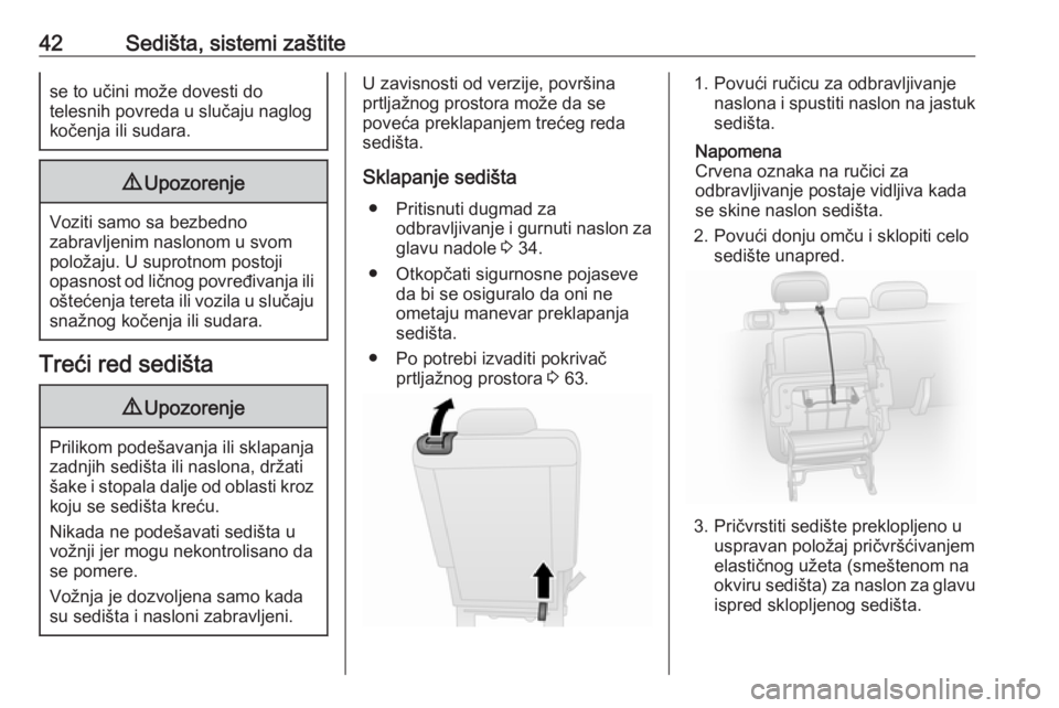 OPEL COMBO D 2017.5  Uputstvo za upotrebu (in Serbian) 42Sedišta, sistemi zaštitese to učini može dovesti do
telesnih povreda u slučaju naglog
kočenja ili sudara.9 Upozorenje
Voziti samo sa bezbedno
zabravljenim naslonom u svom
položaju. U suprotno