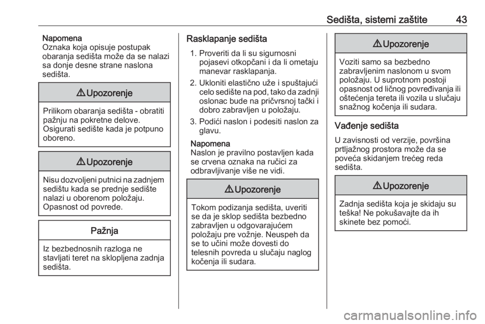 OPEL COMBO D 2017.5  Uputstvo za upotrebu (in Serbian) Sedišta, sistemi zaštite43Napomena
Oznaka koja opisuje postupak
obaranja sedišta može da se nalazi
sa donje desne strane naslona
sedišta.9 Upozorenje
Prilikom obaranja sedišta - obratiti
pažnju