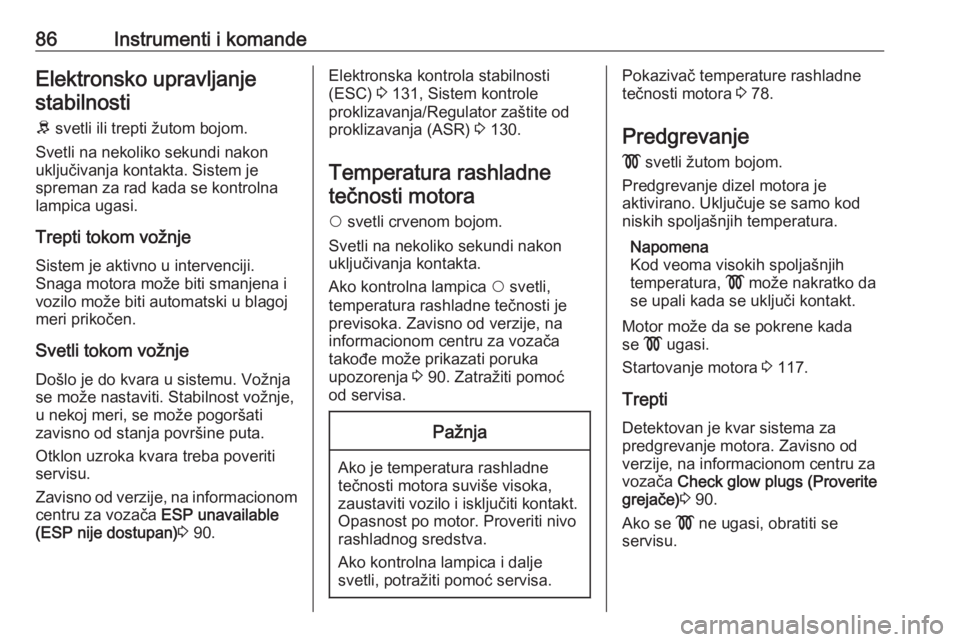 OPEL COMBO D 2017.5  Uputstvo za upotrebu (in Serbian) 86Instrumenti i komandeElektronsko upravljanjestabilnosti
R  svetli ili trepti žutom bojom.
Svetli na nekoliko sekundi nakon
uključivanja kontakta. Sistem je
spreman za rad kada se kontrolna
lampica