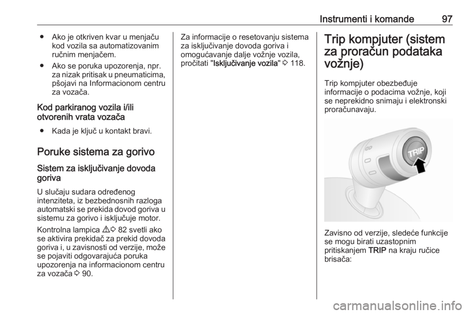 OPEL COMBO D 2017.5  Uputstvo za upotrebu (in Serbian) Instrumenti i komande97● Ako je otkriven kvar u menjačukod vozila sa automatizovanimručnim menjačem.
● Ako se poruka upozorenja, npr. za nizak pritisak u pneumaticima,pšojavi na Informacionom 
