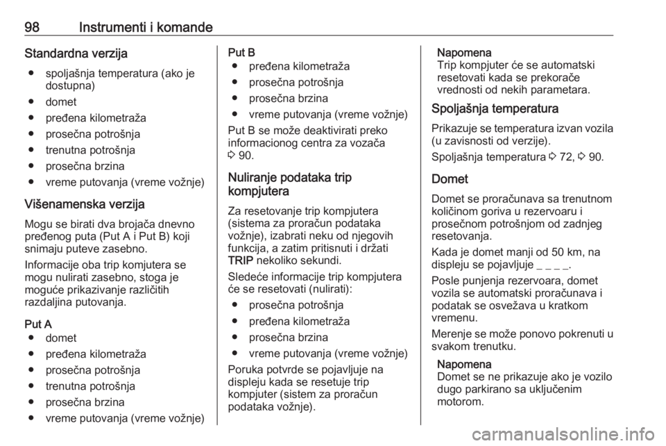 OPEL COMBO D 2017.5  Uputstvo za upotrebu (in Serbian) 98Instrumenti i komandeStandardna verzija● spoljašnja temperatura (ako je dostupna)
● domet
● pređena kilometraža
● prosečna potrošnja
● trenutna potrošnja
● prosečna brzina
● vre