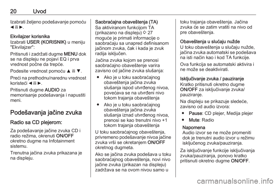 OPEL COMBO D 2018  Uputstvo za rukovanje Infotainment sistemom (in Serbian) 20UvodIzabrati željeno podešavanje pomoću_  ili  6.
Ekvilajzer korisnika
Izabrati  USER (KORISNIK)  u meniju
"Ekvilajzer":
Pritisnuti i zadržati dugme  MENU dok
se na displeju ne pojavi EQ