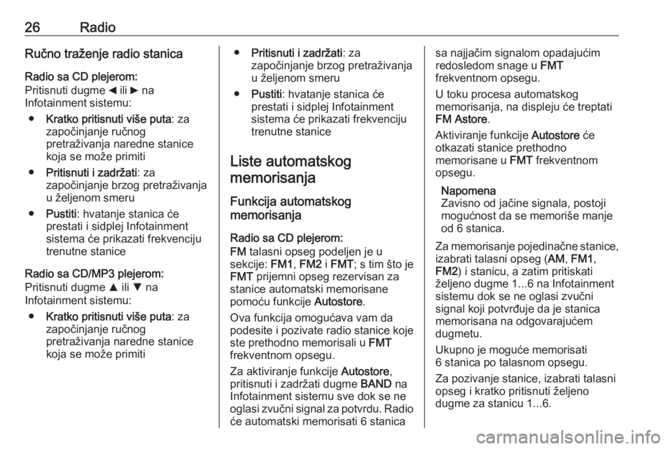 OPEL COMBO D 2018  Uputstvo za rukovanje Infotainment sistemom (in Serbian) 26RadioRučno traženje radio stanica
Radio sa CD plejerom:
Pritisnuti dugme  _ ili  6 na
Infotainment sistemu:
● Kratko pritisnuti više puta : za
započinjanje ručnog
pretraživanja naredne stani