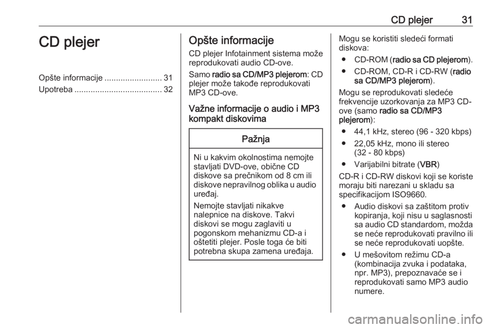 OPEL COMBO D 2018  Uputstvo za rukovanje Infotainment sistemom (in Serbian) CD plejer31CD plejerOpšte informacije.........................31
Upotreba ...................................... 32Opšte informacije
CD plejer Infotainment sistema može
reprodukovati audio CD-ove.
