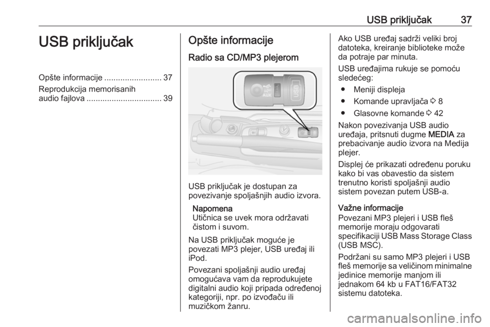 OPEL COMBO D 2018 Uputstvo za rukovanje Infotainment sistemom (in Serbian) USB priključak37USB priključakOpšte informacije.........................37
Reprodukcija memorisanih audio fajlova ................................. 39Opšte informacije
Radio sa CD/MP3 plejerom
USB OPEL COMBO D 2018 Uputstvo za rukovanje Infotainment sistemom (in Serbian) USB priključak37USB priključakOpšte informacije.........................37
Reprodukcija memorisanih audio fajlova ................................. 39Opšte informacije
Radio sa CD/MP3 plejerom
USB