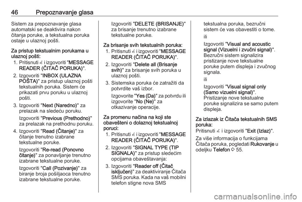 OPEL COMBO D 2018  Uputstvo za rukovanje Infotainment sistemom (in Serbian) 46Prepoznavanje glasaSistem za prepoznavanje glasa
automatski se deaktivira nakon
čitanja poruke, a tekstualna poruka ostaje u ulaznoj pošti.
Za pristup tekstualnim porukama u
ulaznoj pošti:
1. Pri